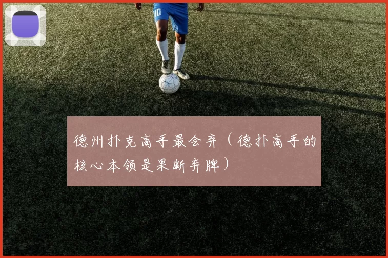 德州扑克高手最会弃（德扑高手的核心本领是果断弃牌）